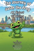 Journey of Jason the Frog AI Robot to Dallas 1971794252 Book Cover