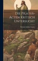 Die Pilatus-Acten Kritisch Untersucht 1021346829 Book Cover