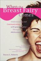 When the Breast Fairy Comes: Understanding and Communicating With Your Daughter During Adolescence 1587611627 Book Cover