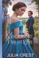 The Viscount I Must Love: A Forbidden Regency Romance B0G2T19DSH Book Cover
