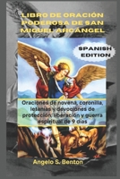 LIBRO DE ORACIÓN PODEROSA DE SAN MIGUEL ARCÁNGEL: Oraciones de novena, coronilla, letanías y devociones de protección, liberación y guerra espiritual de 9 días (Spanish Edition) B0DR8SB6XR Book Cover