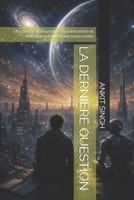 LA DERNIÈRE QUESTION: Un roman sur l'humanité, la conscience et l'intelligence que nous avons créée (French Edition) B0HCZQWCL5 Book Cover