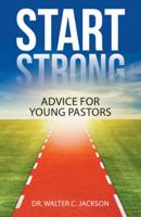 Start Strong: Advice for Young Pastors 1512760978 Book Cover