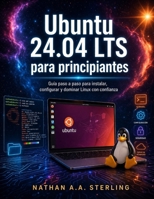Ubuntu 24.04 LTS para principiantes: Guía paso a paso para instalar, configurar y dominar Linux con confianza (Spanish Edition) B0H7ND8DVZ Book Cover