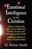 Emotional Intelligence for the Christian: How It Radically Affects Your Hapiness, Health, Success, and Effectiveness for Christ. How to Achieve It Where It Counts Most. 0984032266 Book Cover