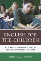 English for the Children: Mandated by the People, Skewed by Politicians and Special Interests 1475802013 Book Cover