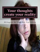 Your thoughts create your reality: The Law of Attraction 1495450937 Book Cover