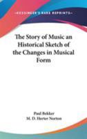Story of Music: An Historical Sketch of the Change in Musical Form 1417932937 Book Cover