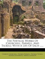 The Poetical Works Of Churchill, Parnell, And Tickell: With A Life Of Each ...... 1276453094 Book Cover