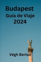 Budapest Guía de Viaje 2024: Descubre Budapest desde dentro: descubre dónde alojarte, qué comer y dónde visitar en la perla del Danubio (Spanish Edition) B0CPSSYSFR Book Cover