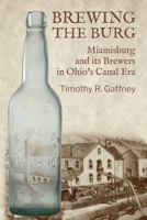 Brewing the Burg: Miamisburg and its Brewers in Ohio's Canal Era B0GJFWW23F Book Cover