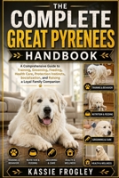 THE COMPLETE GREAT PYRENEES HANDBOOK: A Comprehensive Guide to Training, Grooming, Feeding, Health Care, Protection Instincts, Socialization, and Raising a Loyal Family Companion B0H2Z4XXYB Book Cover