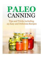 Paleo Canning Tips and Tricks including 25 Easy and Delicious Recipes 1500669709 Book Cover