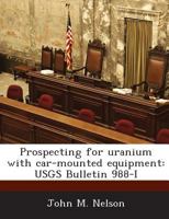 Prospecting for Uranium with Car-Mounted Equipment: Usgs Bulletin 988-I 1289007039 Book Cover