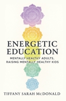 Energetic Education: Mentally Healthy Adults, Raising Mentally Healthy Kids 1738336433 Book Cover