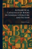 Alphabetical Catalogue of Books in General Literature and Fiction 1023167832 Book Cover