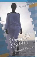Dying To Be Me: When All Else Fails 1489524266 Book Cover