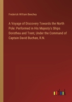 A Voyage of Discovery Towards the North Pole: Performed in His Majesty's Ships Dorothea and Trent, Under the Command of Captain David Buchan, R.N. 3385109906 Book Cover