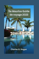 Île Maurice Guide de voyage 2023: Un guide essentiel pour les débutants : explorez les trésors cachés de l'île, le festival culturel, la cuisine et les aventures en plein air (French Edition) B0CMX5FBJS Book Cover
