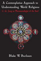 A Contemplative Approach to Understanding World Religions: C. G. Jung as Phenomenologist of the Soul 193552867X Book Cover