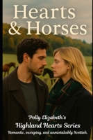 Hearts & Horses: Highland Hearts Quick Reads Series- Romantic, sweeping, and unmistakably Scottish (Polly Elizabeth’s Highland Hearts Series- Romantic, sweeping, and unmistakably Scottish.) B0FG7F7N8M Book Cover