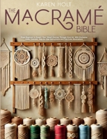 The Macrame Bible: From Beginner to Expert, Your Visual Journey Through Knot Art. With Exclusive Video Tutorials, Step-by-Step Instructions and Full-Color Illustrations 1326542001 Book Cover