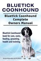 Bluetick Coonhound. Bluetick Coonhound Complete Owners Manual. Bluetick Coonhound book for care, costs, feeding, grooming, health and training. 1910861855 Book Cover