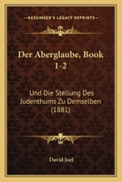 Der Aberglaube, Book 1-2: Und Die Stellung Des Judenthums Zu Demselben (1881) 116042456X Book Cover