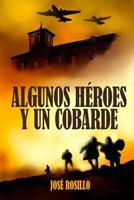 Algunos Heroes y Un Cobarde: Todo Heroe Persigue Un Sueno. Todo Villano Rehuye de Un Pasado. 1548195049 Book Cover