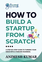 How to Build a Startup from Scratch: A Step-by-Step Guide for Entrepreneurs to Start, Scale, and Succeed B0DVTFGLDP Book Cover