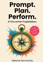 Prompt. Plan. Perform.: KI fürs echte Projektleben. (German Edition) 3695106654 Book Cover