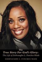 The True Story For God's Glory: The Life of Siohvaughn L. Funches-Wade 0692721460 Book Cover
