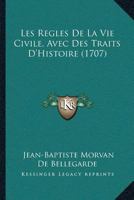 Les Regles De La Vie Civile, Avec Des Traits D'Histoire (1707) 1166322580 Book Cover