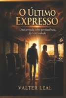 O ÚLTIMO EXPRESSO: uma viagem sobre permanência, fé e eternidade (Portuguese Edition) B0H294MW7D Book Cover