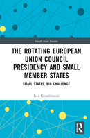 The Rotating European Union Council Presidency and Small Member States: Small States, Big Challenge 103226926X Book Cover