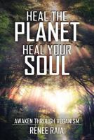 Heal The Planet. Heal Your Soul: Awaken Through Veganism 1977531083 Book Cover