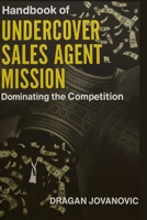 Handbook of Undercover Sales Agent: Mission: Dominating the Competition with newest sales closing techniques B0FMR782BD Book Cover