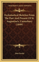 Ecclesiastical Sketches From The Past And Present Of St. Augustine's, Canterbury 1166152189 Book Cover