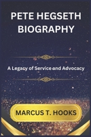 PETE HEGSETH BIOGRAPHY: A Legacy of Service and Advocacy B0DQ5PDCPJ Book Cover