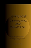 DIFFERENT TRADITIONS AROUND THE WORLD: A Journey Through The Most Mysterious, Funny, Shocking And Weird Traditions Practiced Across The World. (Around the Globe) B0CMR7D7QB Book Cover