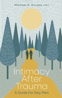 Intimacy After Trauma: A Guide for Gay Men 1805017098 Book Cover