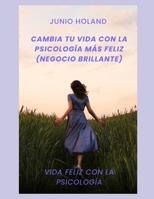 Cambia tu vida con la psicología más feliz (negocio brillante): Vida feliz con la psicología B0CFCHPK6S Book Cover
