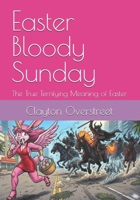 Easter Bloody Sunday: The True Terrifying Meaning of Easter B0GMQR572L Book Cover
