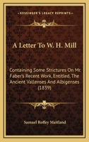 A Letter To W. H. Mill: Containing Some Strictures On Mr. Faber's Recent Work, Entitled, The Ancient Vallenses And Albigenses 1165252775 Book Cover