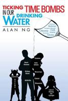 Ticking Time Bombs in Our Drinking Water 1479792713 Book Cover