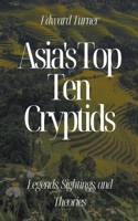 Asia's Top Ten Cryptids: Legends, Sightings, and Theories B0CBHLZ3ZK Book Cover