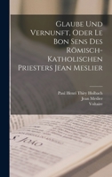 Glaube Und Vernunft, Oder Le Bon Sens Des Römisch-Katholischen Priesters Jean Meslier 1015847064 Book Cover
