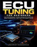 ECU Tuning for Beginners: Car Performance Tuning, Engine Optimization, OBD2 Diagnostics, and Fuel Efficiency Guide B0GZKCPB5F Book Cover