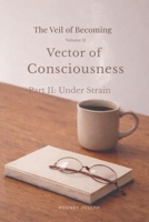 Vector of Consciousness: Part II: Under Strain (The Veil of Becoming) B0GYPBVSDR Book Cover