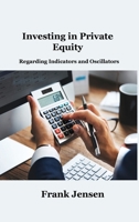 Investing in Private Equity: Regarding Indicators and Oscillators 1806034921 Book Cover